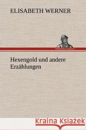 Hexengold und andere Erzählungen Werner, Elisabeth 9783847268833 TREDITION CLASSICS - książka