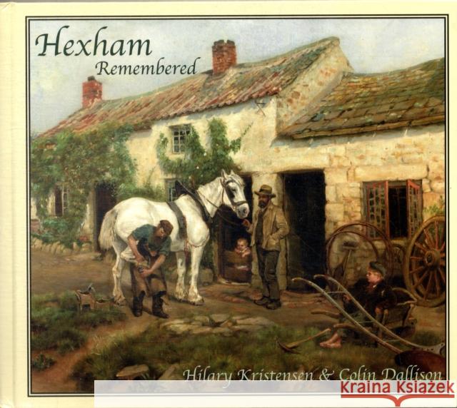 Hexham Remembered: An Illustrated Glimpse into Hexham's Past Hilary Kristensen, Colin Dallison 9780953844357 Wagtail Press - książka