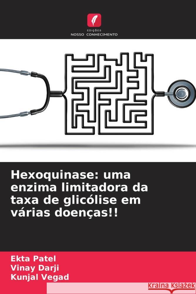 Hexoquinase: uma enzima limitadora da taxa de glicólise em várias doenças!! Patel, Ekta, Darji, Vinay, Vegad, Kunjal 9786206473077 Edições Nosso Conhecimento - książka