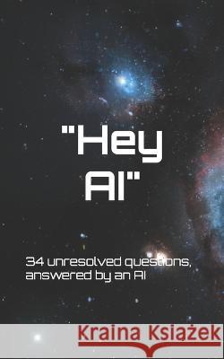 Hey AI: 34 unresolved questions, answered by an AI Artificial Virtual Assistant Ava   9798386913182 Independently Published - książka