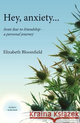 Hey, anxiety...: from fear to friendship - a personal journey Elizabeth Bloomfield Abigail Gatling  9781922784087 Clark and MacKay - książka