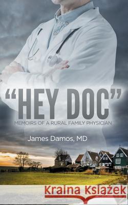 Hey Doc: Memoirs of a Rural Family Physician M. D. James Damos 9781947966185 WiDo Publishing - książka