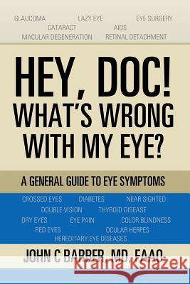 Hey, Doc! What's Wrong with My Eye?: A General Guide to Eye Symptoms Faao Barber, MD 9781543429312 Xlibris - książka