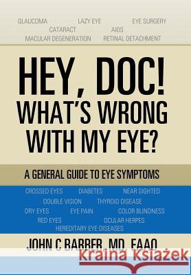 Hey, Doc! What's Wrong with My Eye?: A General Guide to Eye Symptoms MD Faao Barber 9781543429329 Xlibris - książka