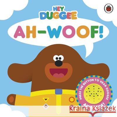 Hey Duggee: Ah-Woof!: Sound Book Hey Duggee 9781405950664 Penguin Random House Children's UK - książka