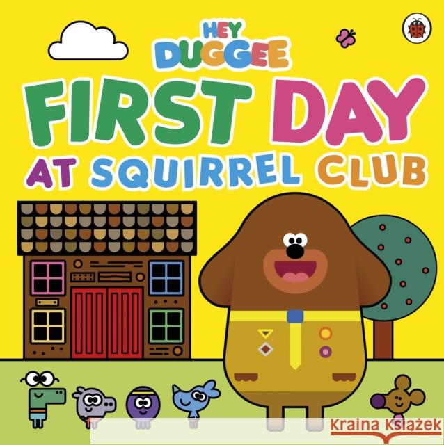 Hey Duggee: First Day at Squirrel Club Hey Duggee 9781405954280 Penguin Random House Children's UK - książka