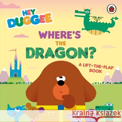 Hey Duggee: Where's the Dragon?: A Lift-the-Flap Book Hey Duggee 9781405953733 Penguin Random House Children's UK - książka