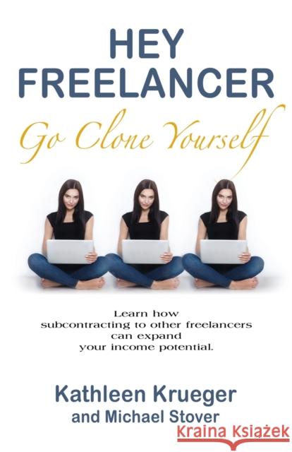 Hey Freelancer Go Clone Yourself Kathleen Krueger Michael Stover 9781958877647 Booklocker.com - książka