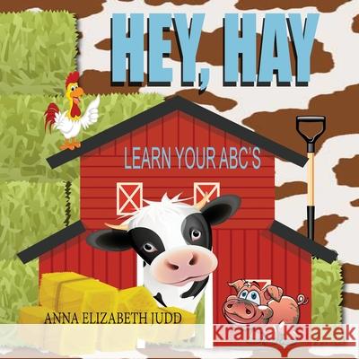 Hey, Hay: Learn Your ABC's Anna Elizabeth Judd 9781648731853 Writer's Publishing House - książka