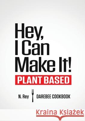 Hey, I Can Make It!: Plant-Based Darebee Cook Book N Rey 9781844811601 Cool Publications - książka