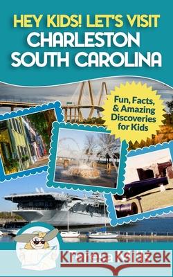 Hey Kids! Let's Visit Charleston South Carolina: Fun, Facts and Amazing Discoveries for Kids Teresa Mills 9781946049049 Life Experiences Publishing - książka