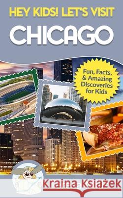 Hey Kids! Let's Visit Chicago: Fun Facts and Amazing Discoveries for Kids Teresa Mills 9781946049094 Life Experiences Publishing - książka
