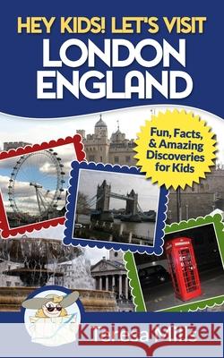 Hey Kids! Let's Visit London England: Fun, Facts and Amazing Discoveries for Kids Teresa Mills 9781946049001 Life Experiences Publishing - książka