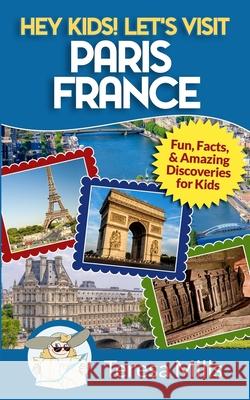 Hey Kids! Let's Visit Paris France: Fun, Facts and Amazing Discoveries for Kids Teresa Mills 9781946049032 Life Experiences Publishing - książka