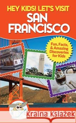 Hey Kids! Let's Visit San Francisco: Fun Facts and Amazing Discoveries for Kids Teresa Mills 9781946049018 Life Experiences Publishing - książka