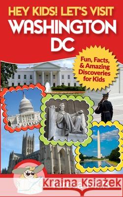 Hey Kids! Let's Visit Washington DC: Fun, Facts and Amazing Discoveries for Kids Teresa Mills 9781946049070 Life Experiences Publishing - książka