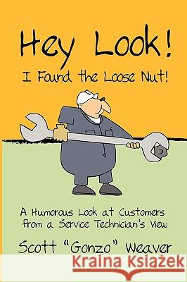 Hey Look! I Found the Loose Nut! Scott Gonzo Weaver 9780881444308 Total Publishing and Media - książka