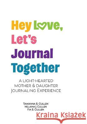 Hey Love, Let's Journal Together: A Lighthearted Mother & Daughter Journal Experience Cullen Helaina Cullen Fia Cullen 9780983759515 Celebration Books Publishing - książka