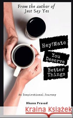 Hey! Mate, You Deserve Better Things Bhanu Prasad 9781648286797 Notion Press - książka