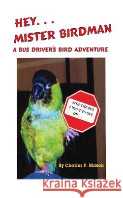 Hey Mister Birdman: A Bus Driver's Bird Adventure Mason, Charles P. 9781478706410 Outskirts Press - książka