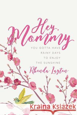 Hey, Mommy: You Gotta Have Rainy Days to Enjoy the Sunshine Rhonda Layton 9781542482325 Createspace Independent Publishing Platform - książka