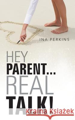 Hey Parent...Real Talk! Ina Perkins 9781491702031 iUniverse.com - książka