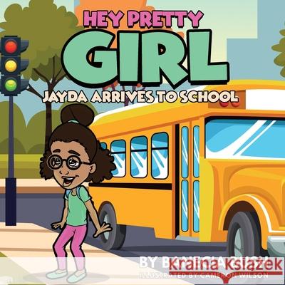 Hey Pretty Girl: Jayda Arrives To School Banecia T. Bush Cameron T. Wilson 9781648263385 Banecia Bush - książka