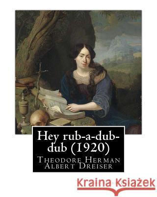Hey rub-a-dub-dub (1920) by: Theodore Dreiser Dreiser, Theodore 9781530554577 Createspace Independent Publishing Platform - książka