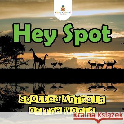 Hey Spot: Spotted Animals of The World Baby Professor 9781682800935 Baby Professor - książka