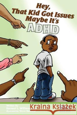 Hey, That Kid Got Issues: Maybe It's ADHD Earnest L. William Steve Howard Frederic V. Bien 9780989207409 Personality Disorder Awareness Network - książka