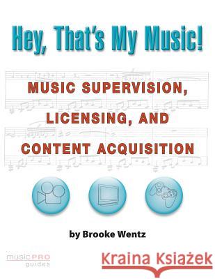 Hey, That's My Music!: Music Supervision, Licensing and Content Acquisition Wentz, Brooke 9781423422129 Hal Leonard Publishing Corporation - książka