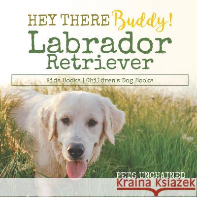 Hey There Buddy! Labrador Retriever Kids Books Children's Dog Books Pets Unchained 9781541916746 Pets Unchained - książka