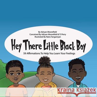 Hey There Little Black Boy: 59 Affirmations to Help You Learn Your Feelings Adryan Moorefield, Naira Tangamyan 9781665538510 Authorhouse - książka