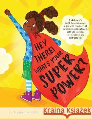 Hey There! What's Your Superpower?: A book to encourage a growth mindset of resilience, persistence, self-confidence, self-reliance and self-esteem Jayneen Sanders Sarah Jennings 9781925089455 Educate2empower Publishing - książka