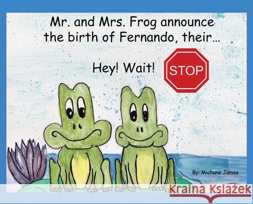 Hey! Wait! Stop: Mr. and Mrs. Frog Announce the Birth of Fernando, Their... James, Michane 9781649571953 Dorrance Publishing Co. - książka