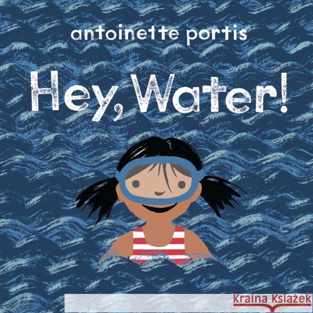 Hey, Water! Antoinette Portis 9780823452583 Neal Porter Books - książka