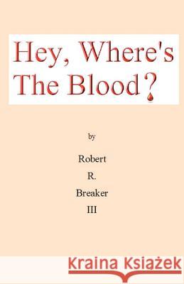 Hey, Where's the Blood? Robert R. Breake 9781463762865 Createspace - książka