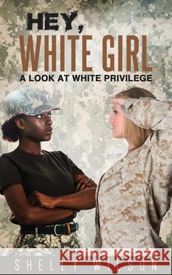 Hey, White Girl: A Look At White Privilege Shelly Wilson 9781660321780 Independently Published - książka