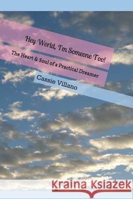 Hey World, I'm Someone Too!: The Heart & Soul of a Practical Dreamer Cassie Villano 9781977087928 Independently Published - książka