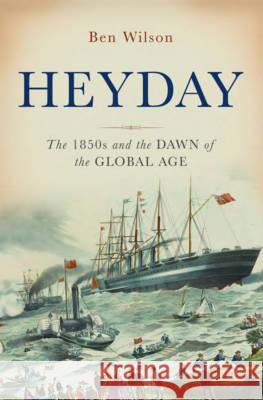 Heyday: The 1850s and the Dawn of the Global Age Ben Wilson 9780465064250 Basic Books (AZ) - książka