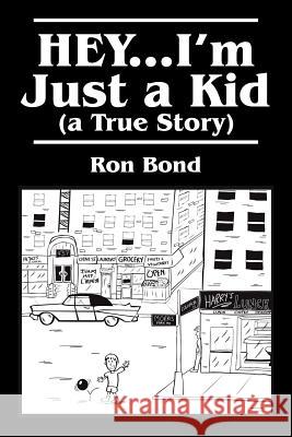 HEY...I'm Just a Kid (a True Story) Ron Bond 9781432788216 Outskirts Press - książka