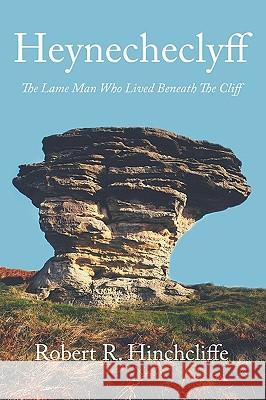 Heynecheclyff: The Lame Man Who Lived Beneath the Cliff Hinchcliffe, Robert R. 9781449051495 Authorhouse - książka