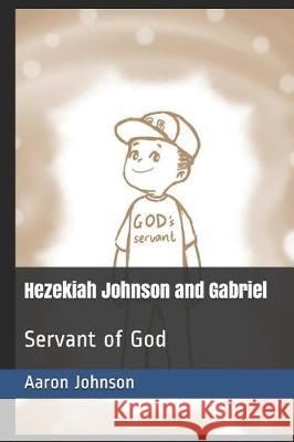 Hezekiah Johnson and Gabriel: Servant of God Aaron Johnson 9781090333551 Independently Published - książka