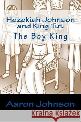 Hezekiah Johnson and King Tut: The Boy King Aaron Johnson 9781534922136 Createspace Independent Publishing Platform - książka