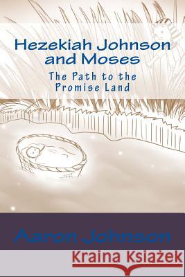 Hezekiah Johnson and Moses: The Path to the Promise Land Aaron Johnson 9781519680884 Createspace Independent Publishing Platform - książka