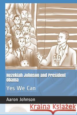 Hezekiah Johnson and President Obama: Yes We Can Aaron Johnson 9781798905371 Independently Published - książka