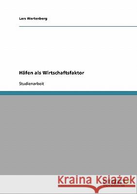Häfen als Wirtschaftsfaktor Lars Wartenberg 9783640356713 Grin Verlag - książka