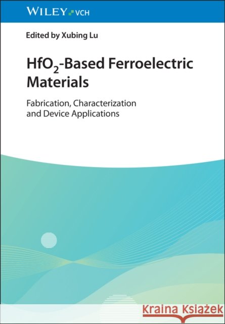 HfO2-Based Ferroelectric Materials: Fabrication, Characterization and Device Applications X Lu 9783527353187  - książka