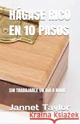 Hágase Rico En 10 Pasos: Sin Trabajarle Un Día a Nadie Taylor, Jannet 9781983144875 Independently Published - książka