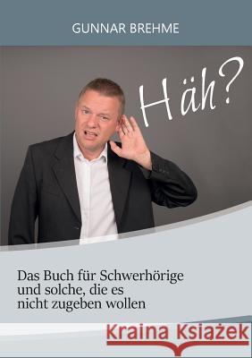 Häh?: Das Buch für Schwerhörige und solche, die es nicht zugeben wollen Brehme, Gunnar 9783744881128 Books on Demand - książka